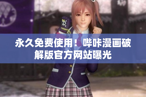 永久免费使用！哔咔漫画破解版官方网站曝光