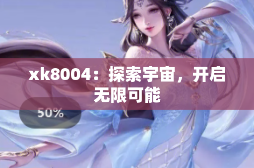 xk8004：探索宇宙，开启无限可能