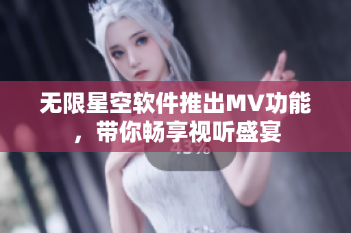 无限星空软件推出MV功能，带你畅享视听盛宴