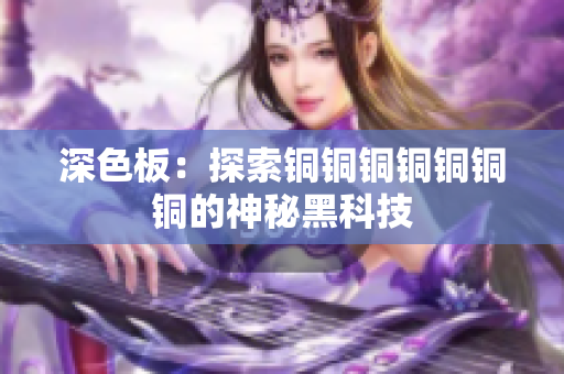 深色板：探索铜铜铜铜铜铜铜的神秘黑科技
