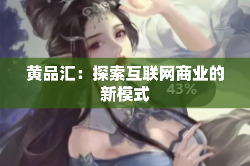 黄品汇：探索互联网商业的新模式