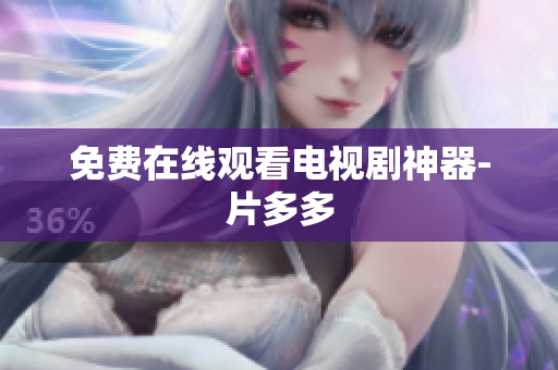免费在线观看电视剧神器-片多多