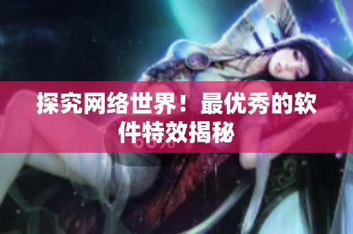 探究网络世界！最优秀的软件特效揭秘