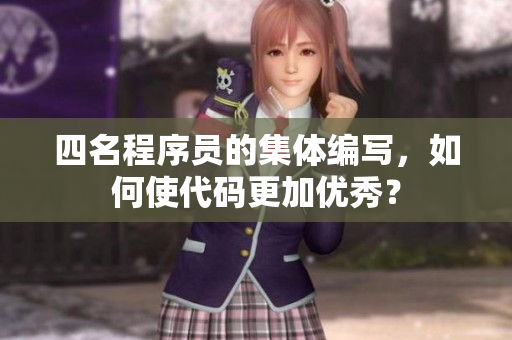 四名程序员的集体编写，如何使代码更加优秀？