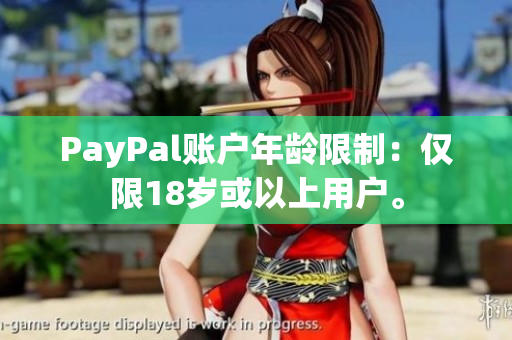 PayPal账户年龄限制：仅限18岁或以上用户。