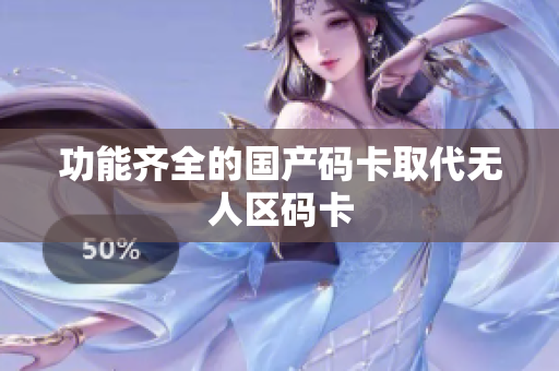 功能齐全的国产码卡取代无人区码卡