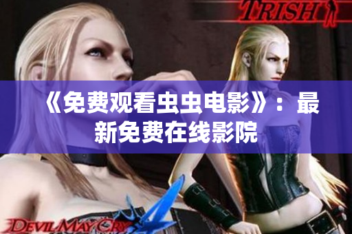 《免费观看虫虫电影》：最新免费在线影院