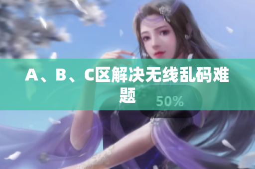 A、B、C区解决无线乱码难题