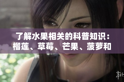 了解水果相关的科普知识：榴莲、草莓、芒果、菠萝和香蕉