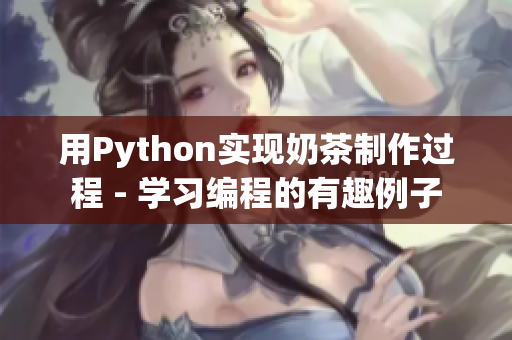 用Python实现奶茶制作过程 - 学习编程的有趣例子