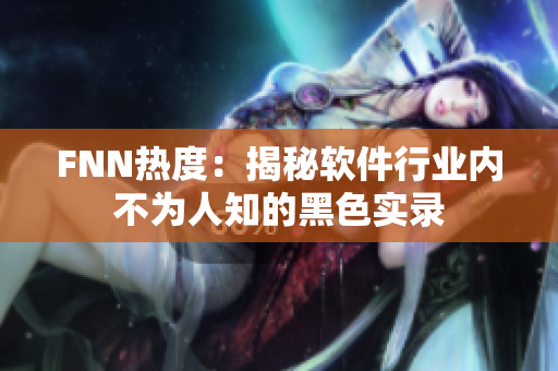 FNN热度：揭秘软件行业内不为人知的黑色实录