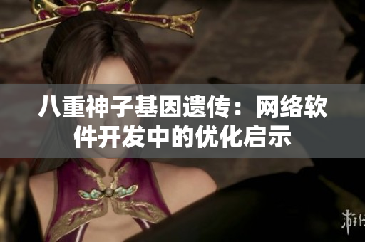 八重神子基因遗传：网络软件开发中的优化启示