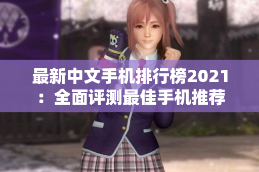 最新中文手机排行榜2021：全面评测最佳手机推荐
