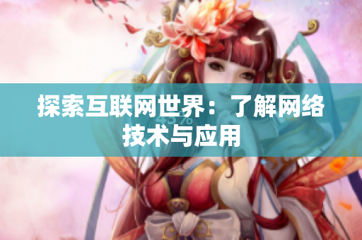 探索互联网世界：了解网络技术与应用