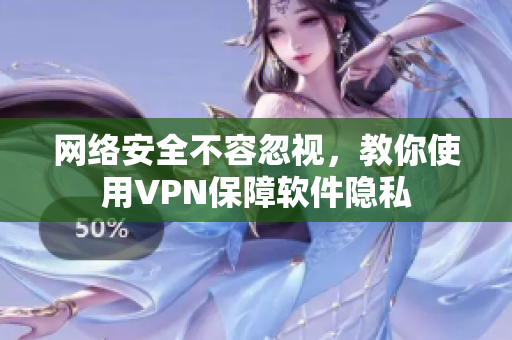 网络安全不容忽视，教你使用VPN保障软件隐私