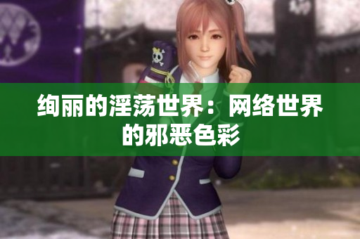 绚丽的淫荡世界：网络世界的邪恶色彩