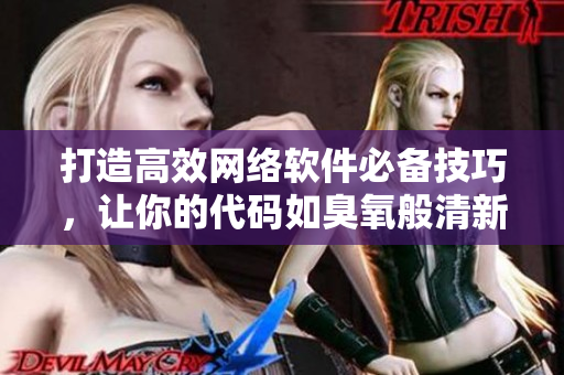 打造高效网络软件必备技巧，让你的代码如臭氧般清新