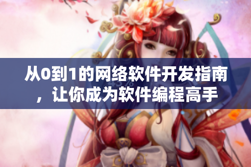 从0到1的网络软件开发指南，让你成为软件编程高手