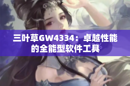三叶草GW4334：卓越性能的全能型软件工具