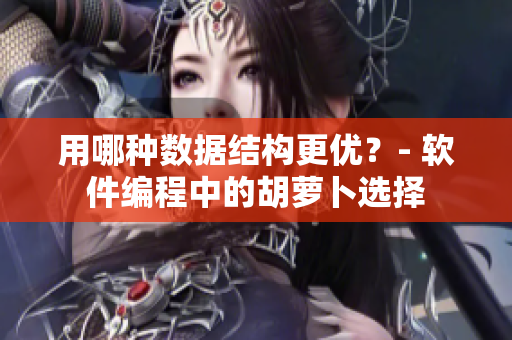 用哪种数据结构更优？- 软件编程中的胡萝卜选择