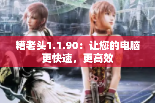 糟老头1.1.90：让您的电脑更快速，更高效