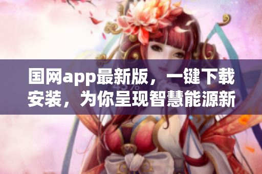 国网app最新版，一键下载安装，为你呈现智慧能源新世界