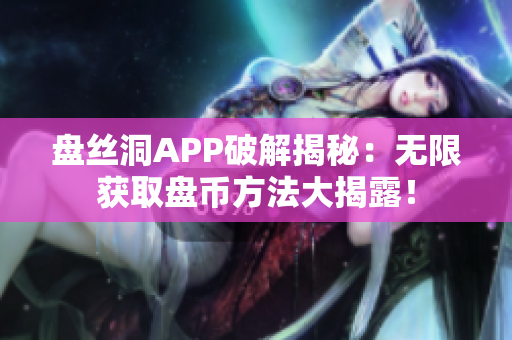 盘丝洞APP破解揭秘：无限获取盘币方法大揭露！