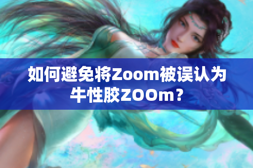 如何避免将Zoom被误认为牛性胶ZOOm？