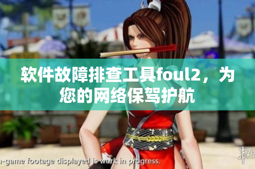 软件故障排查工具foul2，为您的网络保驾护航