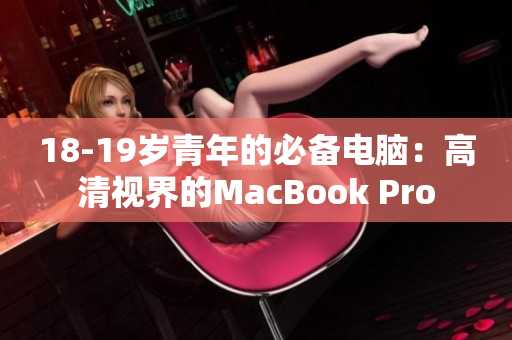 18-19岁青年的必备电脑：高清视界的MacBook Pro