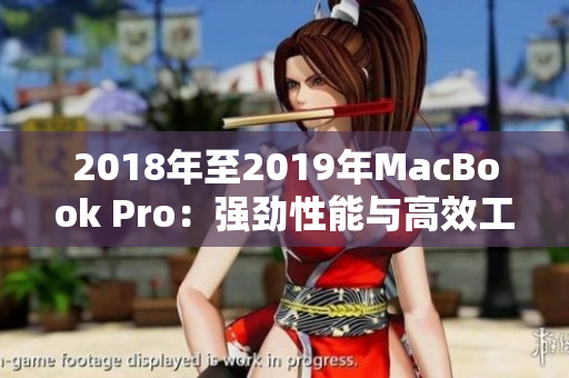 2018年至2019年MacBook Pro：强劲性能与高效工作