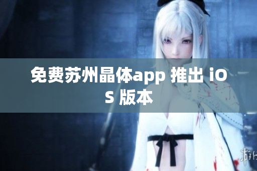免费苏州晶体app 推出 iOS 版本