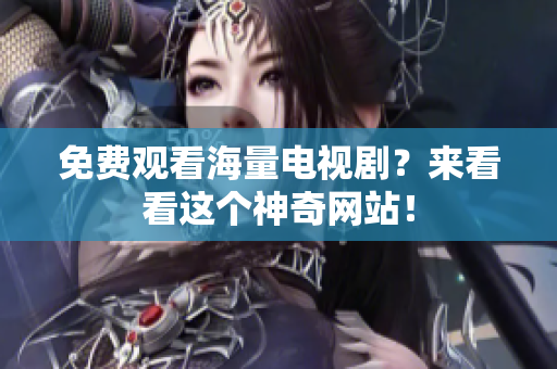 免费观看海量电视剧？来看看这个神奇网站！