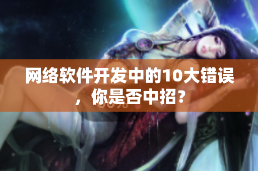 网络软件开发中的10大错误，你是否中招？
