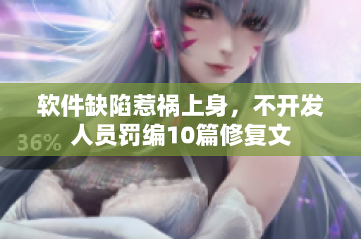 软件缺陷惹祸上身，不开发人员罚编10篇修复文