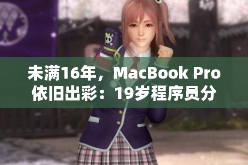 未满16年，MacBook Pro依旧出彩：19岁程序员分享使用心得
