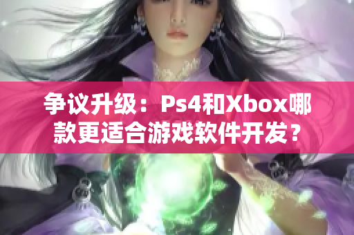 争议升级：Ps4和Xbox哪款更适合游戏软件开发？
