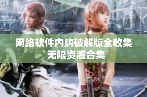 网络软件内购破解版全收集  无限资源合集