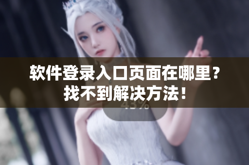 软件登录入口页面在哪里？找不到解决方法！
