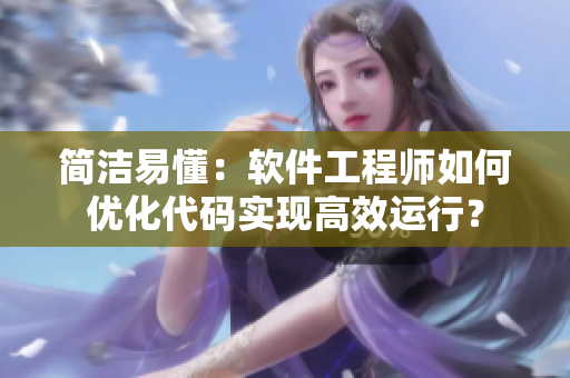 简洁易懂：软件工程师如何优化代码实现高效运行？
