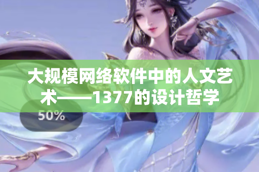 大规模网络软件中的人文艺术——1377的设计哲学