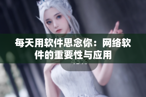 每天用软件思念你：网络软件的重要性与应用