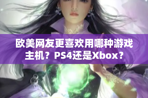 欧美网友更喜欢用哪种游戏主机？PS4还是Xbox？