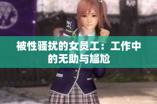 被性骚扰的女员工：工作中的无助与尴尬