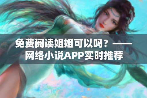 免费阅读姐姐可以吗？——网络小说APP实时推荐