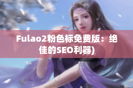 Fulao2粉色标免费版：绝佳的SEO利器)