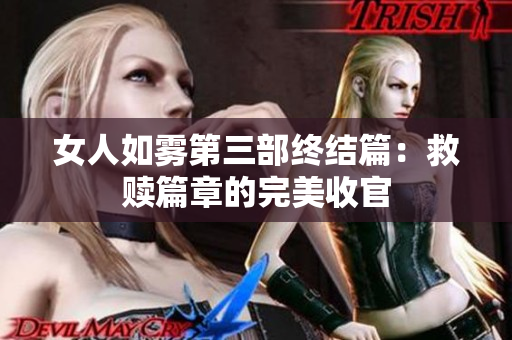 女人如雾第三部终结篇：救赎篇章的完美收官