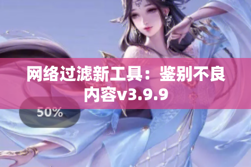 网络过滤新工具：鉴别不良内容v3.9.9