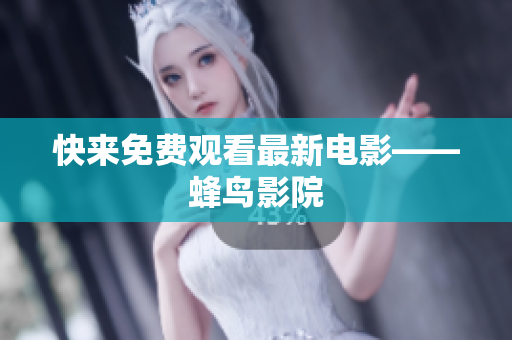 快来免费观看最新电影——蜂鸟影院