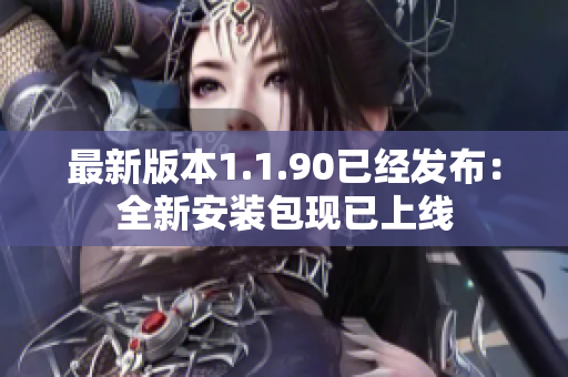 最新版本1.1.90已经发布：全新安装包现已上线